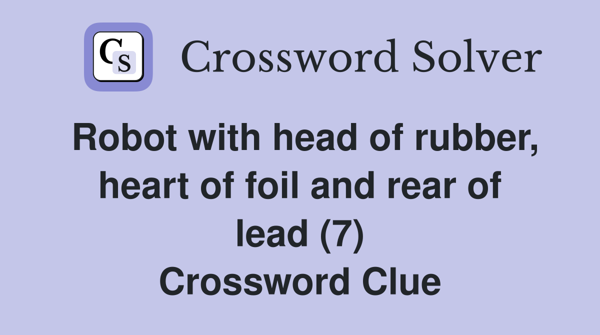 Robot with head of rubber, heart of foil and rear of lead (7